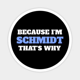 Because I'm Schmidt That's Why Magnet